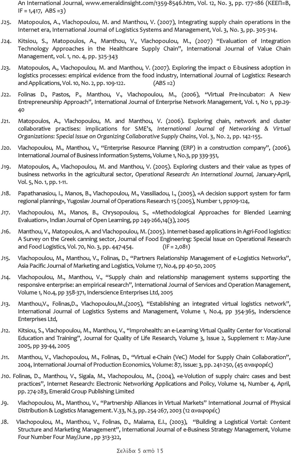 , (2007) Evaluatin f Integratin Technlgy Appraches in the Healthcare Supply Chain, Internatinal Jurnal f Value Chain Management, vl. 1, n. 4, pp. 325 343 J23. Matpuls, A., Vlachpulu, M. and Manthu, V.