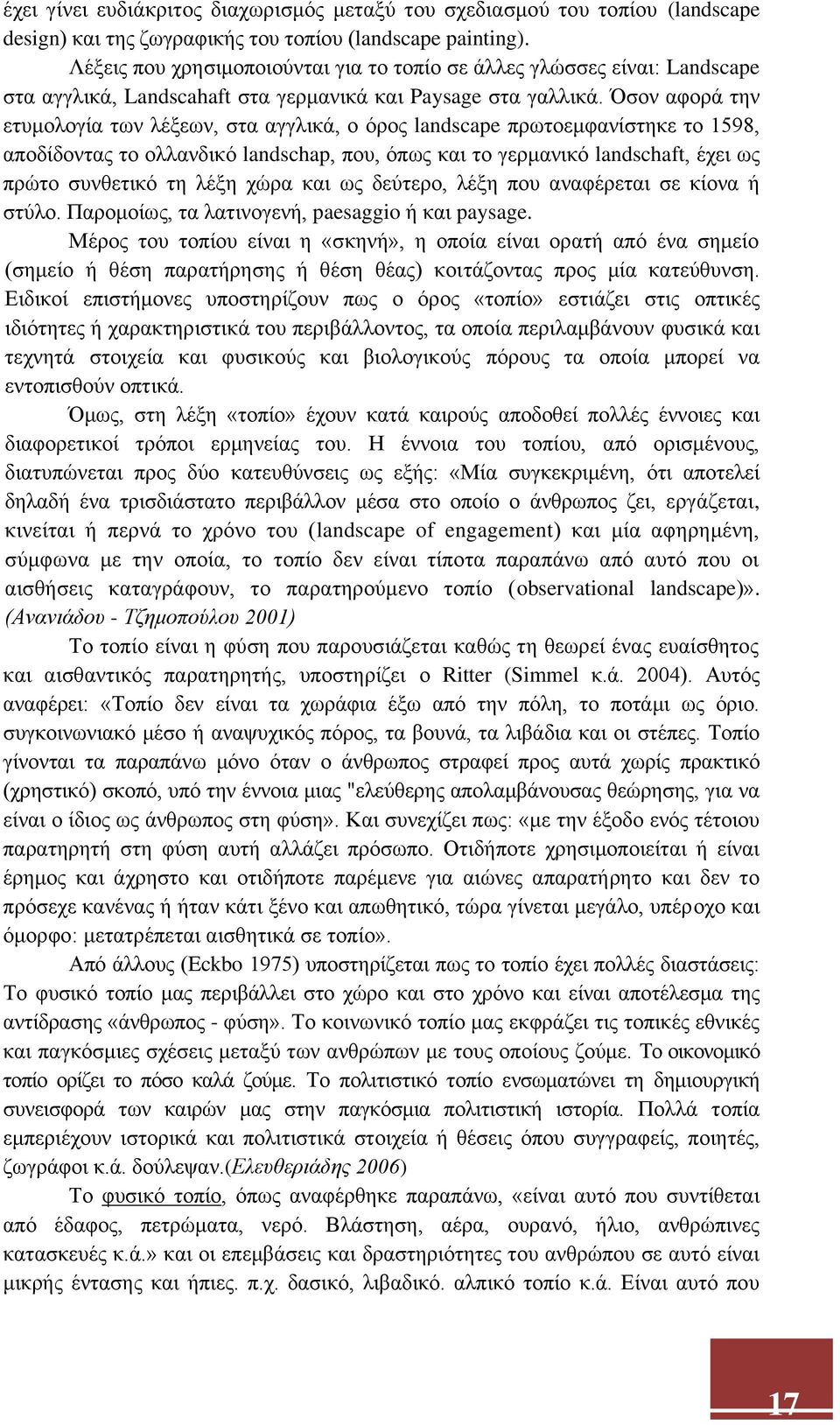 Όσον αφορά την ετυμολογία των λέξεων, στα αγγλικά, ο όρος landscape πρωτοεμφανίστηκε το 1598, αποδίδοντας το ολλανδικό landschap, που, όπως και το γερμανικό landschaft, έχει ως πρώτο συνθετικό τη