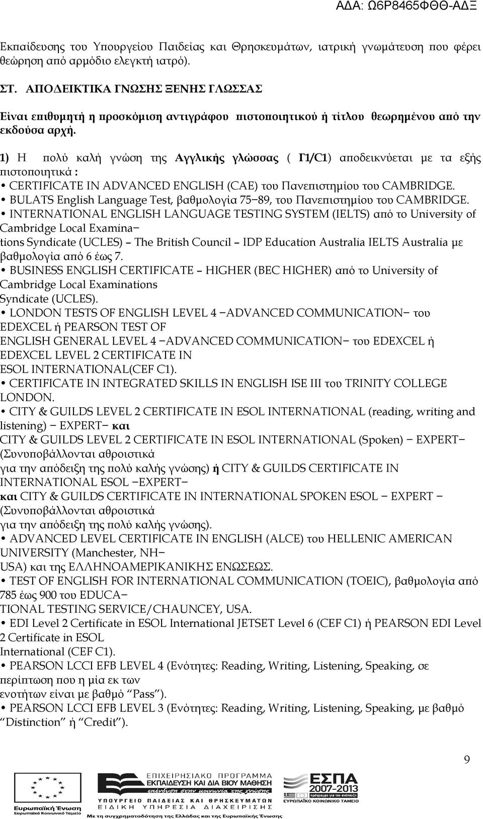 1) Η πολύ καλή γνώση της Αγγλικής γλώσσας ( Γ1/C1) αποδεικνύεται με τα εξής πιστοποιητικά : CERTIFICATE IN ADVANCED ENGLISH (CAE) του Πανεπιστημίου του CAMBRIDGE.