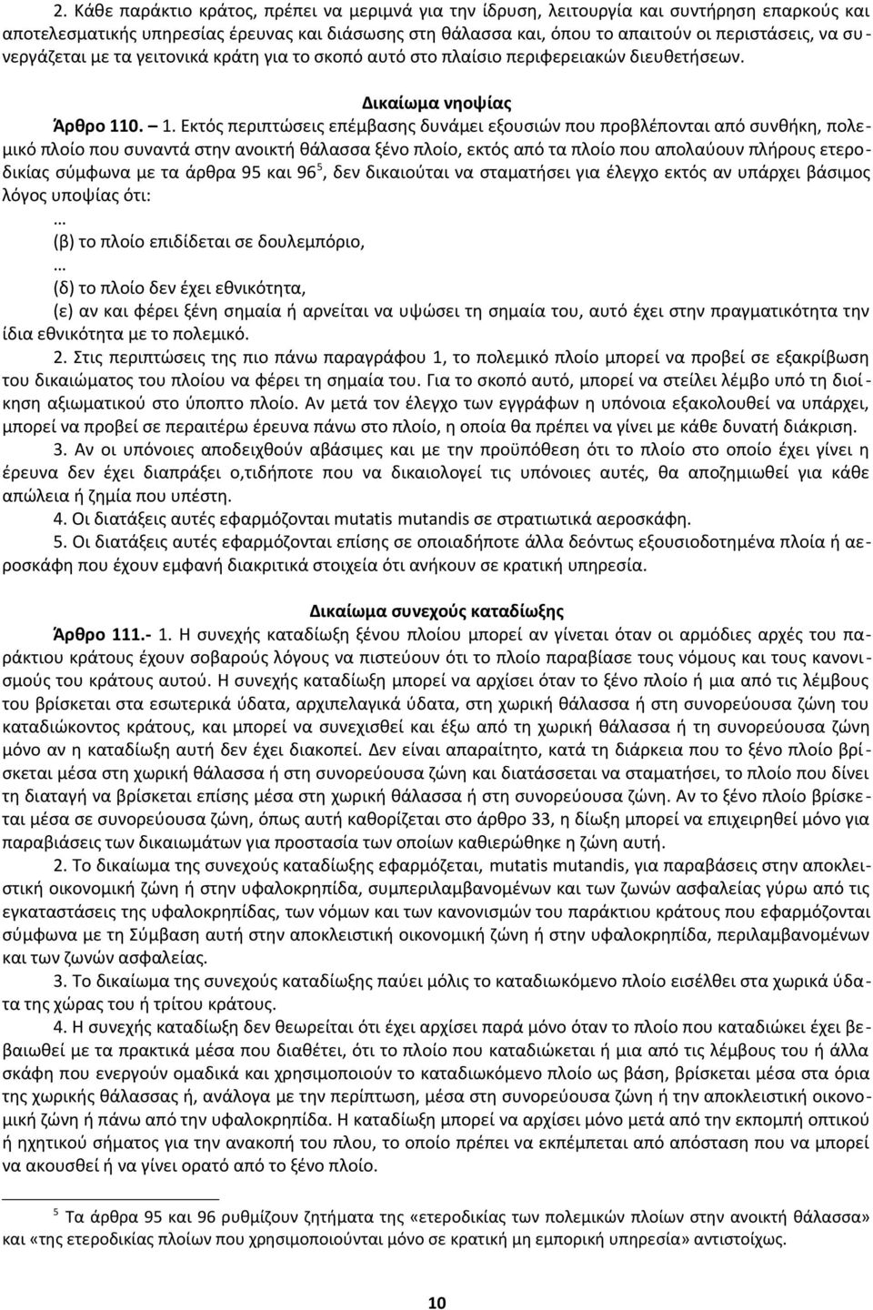 0. 1. Εκτός περιπτώσεις επέμβασης δυνάμει εξουσιών που προβλέπονται από συνθήκη, πολεμικό πλοίο που συναντά στην ανοικτή θάλασσα ξένο πλοίο, εκτός από τα πλοίο που απολαύουν πλήρους ετεροδικίας