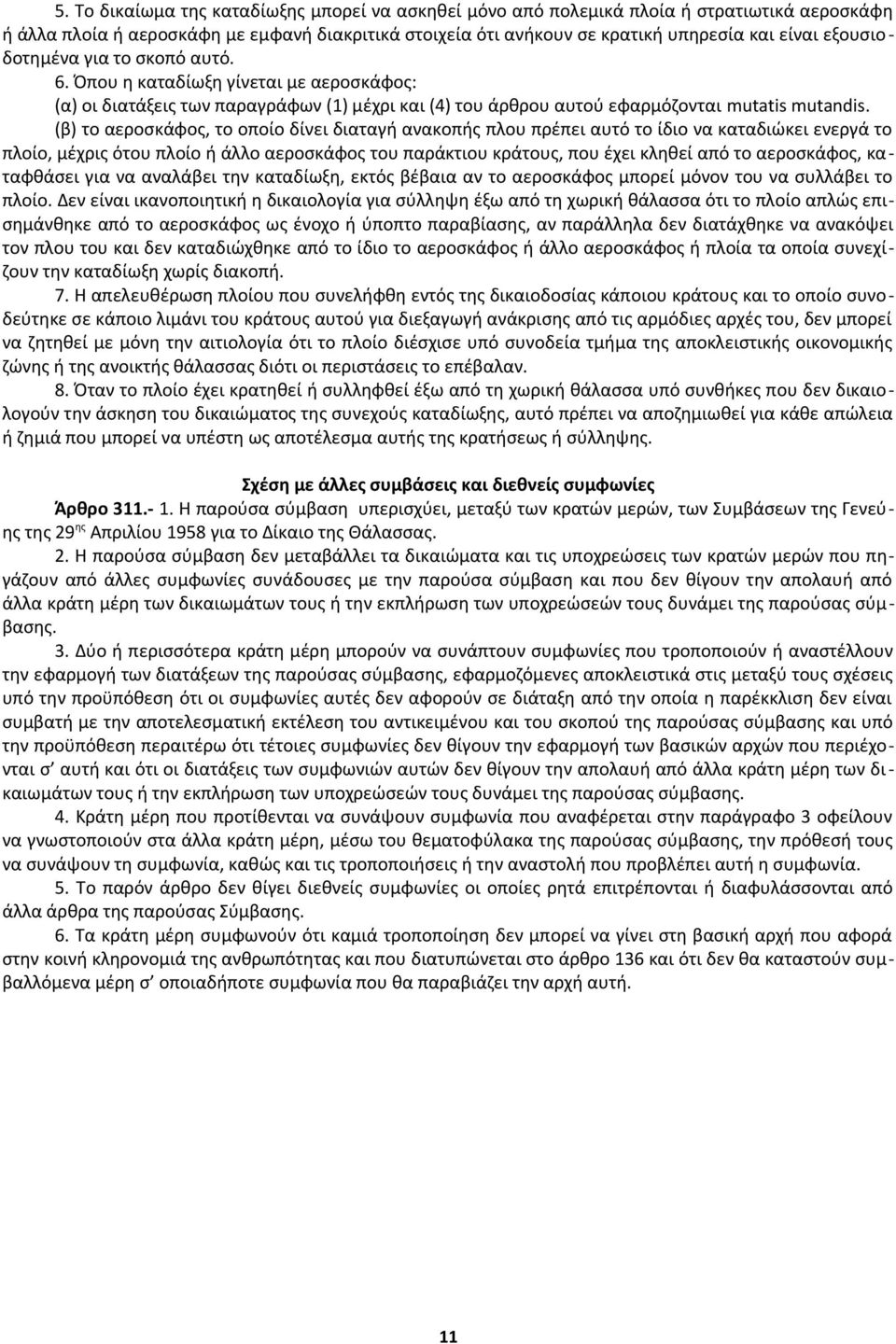 (β) το αεροσκάφος, το οποίο δίνει διαταγή ανακοπής πλου πρέπει αυτό το ίδιο να καταδιώκει ενεργά το πλοίο, μέχρις ότου πλοίο ή άλλο αεροσκάφος του παράκτιου κράτους, που έχει κληθεί από το