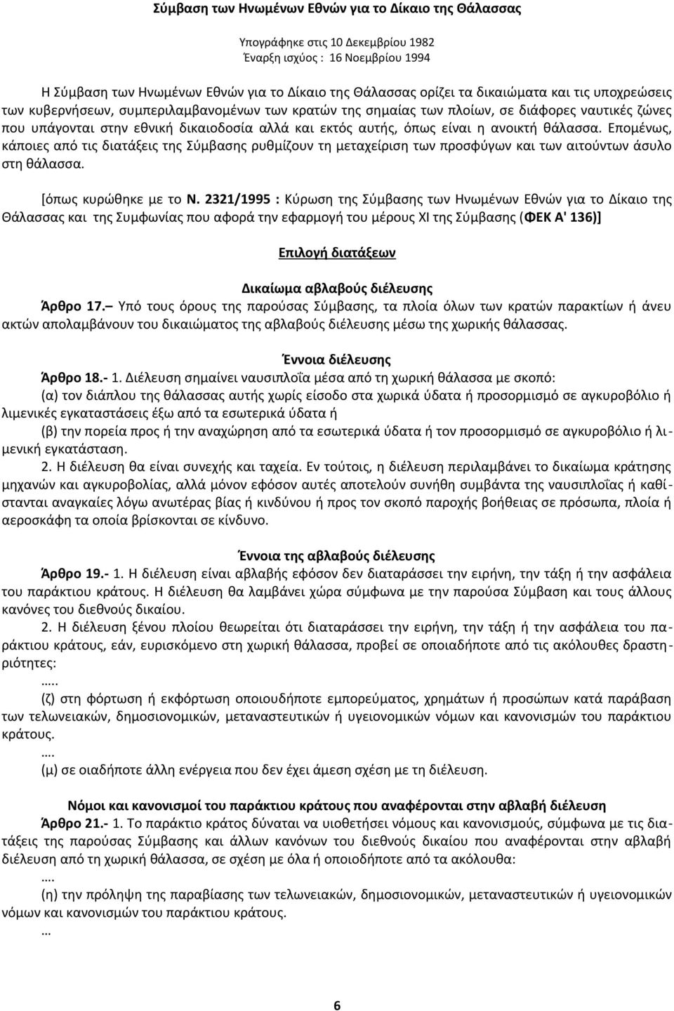 θάλασσα. Επομένως, κάποιες από τις διατάξεις της Σύμβασης ρυθμίζουν τη μεταχείριση των προσφύγων και των αιτούντων άσυλο στη θάλασσα. [όπως κυρώθηκε με το Ν.