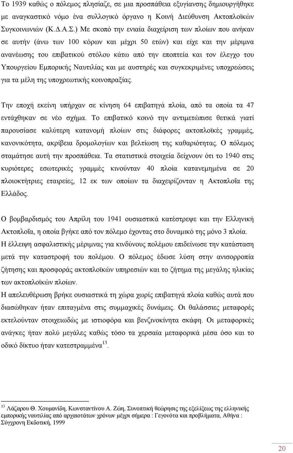 ) Με σκοπό την ενιαία διαχείριση των πλοίων που ανήκαν σε αυτήν (άνω των 100 κόρων και μέχρι 50 ετών) και είχε και την μέριμνα ανανέωσης του επιβατικού στόλου κάτω από την εποπτεία και τον έλεγχο του