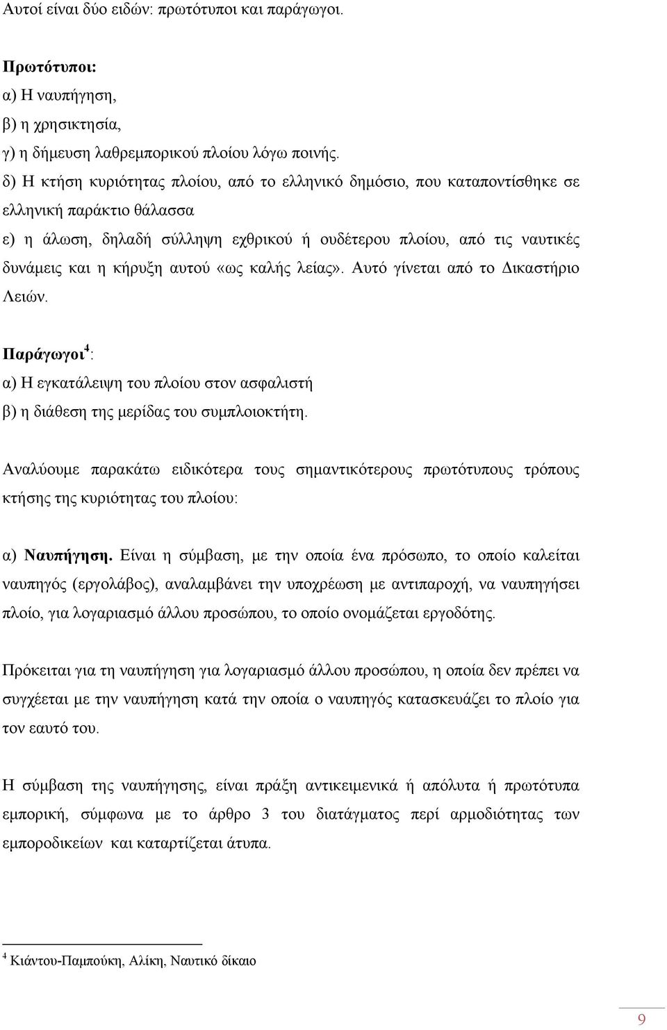 αυτού «ως καλής λείας». Αυτό γίνεται από το Δικαστήριο Λειών. Παράγωγοι 4 : α) Η εγκατάλειψη του πλοίου στον ασφαλιστή β) η διάθεση της μερίδας του συμπλοιοκτήτη.