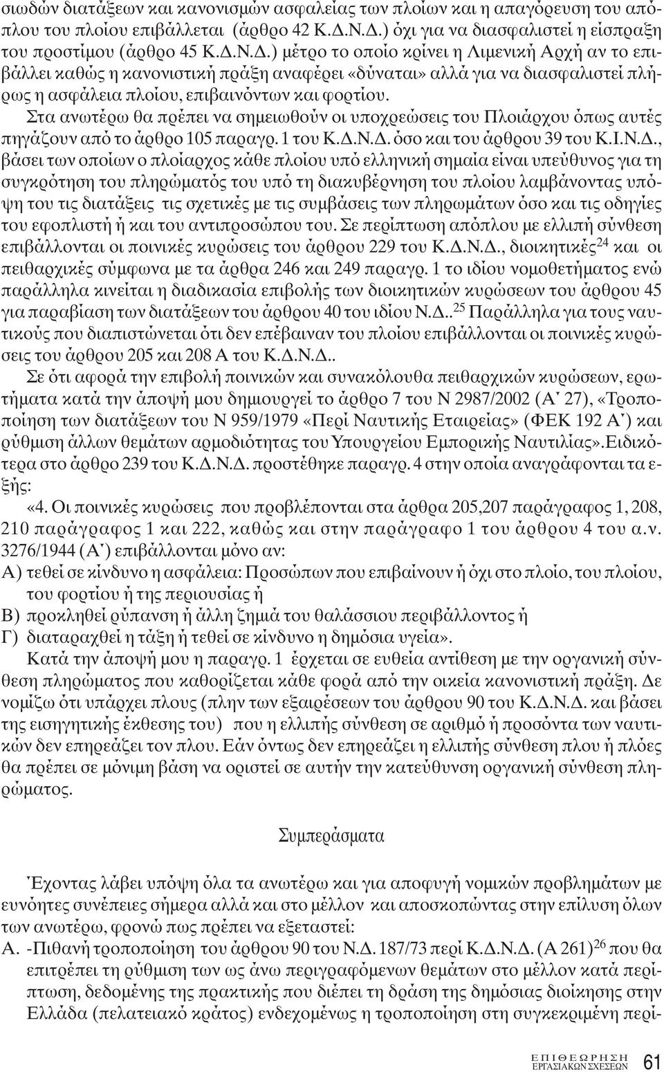 Στα ανωτέρω θα πρέπει να σημειωθούν οι υποχρεώσεις του Πλοιάρχου όπως αυτές πηγάζουν από το άρθρο 105 παραγρ. 1 του Κ.Δ.