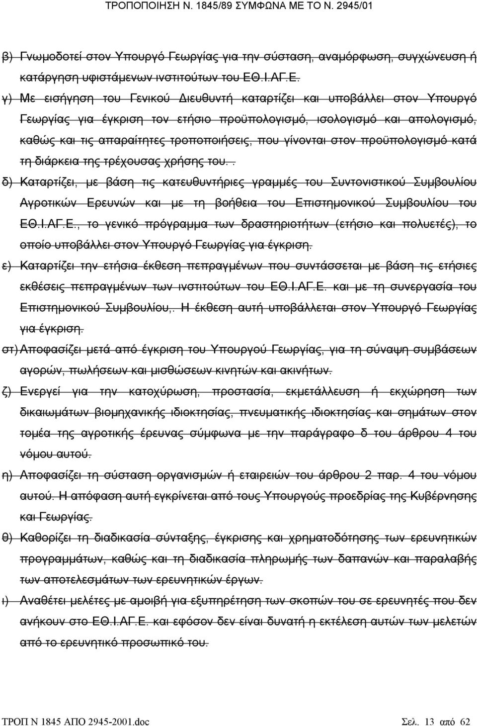 γ) Με εισήγηση του Γενικού ιευθυντή καταρτίζει και υποβάλλει στον Υπουργό Γεωργίας για έγκριση τον ετήσιο προϋπολογισµό, ισολογισµό και απολογισµό, καθώς και τις απαραίτητες τροποποιήσεις, που