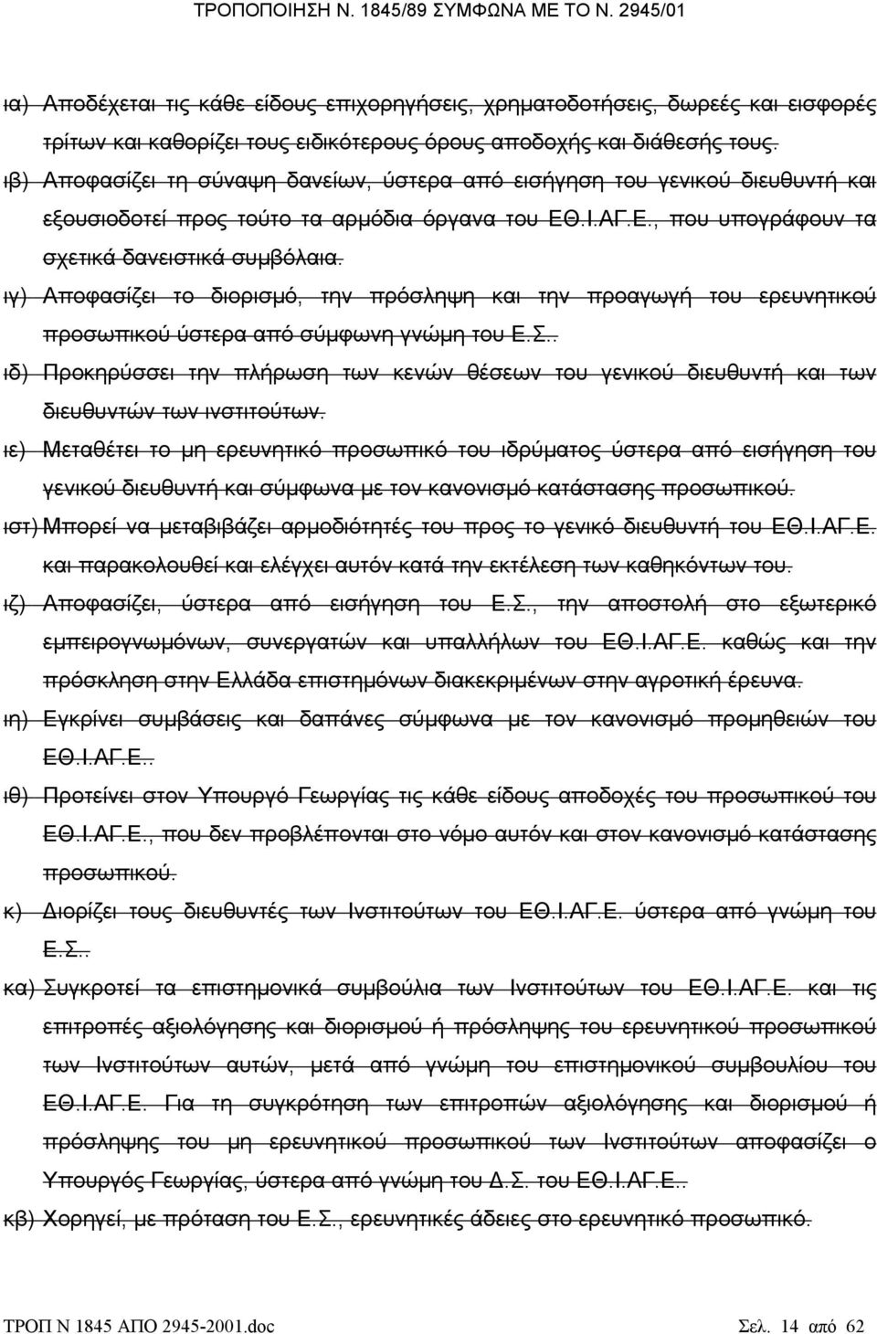 ιγ) Αποφασίζει το διορισµό, την πρόσληψη και την προαγωγή του ερευνητικού προσωπικού ύστερα από σύµφωνη γνώµη του Ε.Σ.