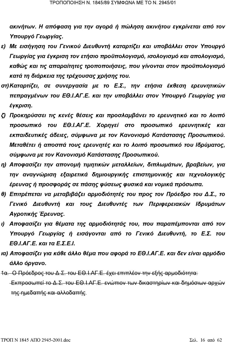 γίνονται στον προϋπολογισµό κατά τη διάρκεια της τρέχουσας χρήσης του. στ) Καταρτίζει, σε συνεργασία µε το Ε.Σ., την ετήσια έκθεση ερευνητικών πεπραγµένων του ΕΘ.Ι.ΑΓ.Ε. και την υποβάλλει στον Υπουργό Γεωργίας για έγκριση.