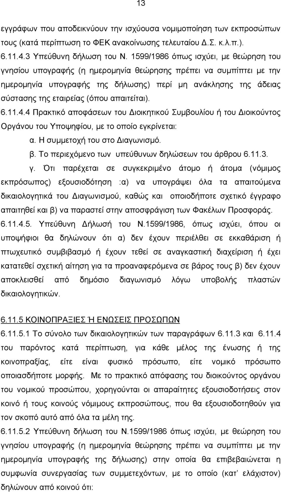 απαιτείται). 6.11.4.4 Πρακτικό αποφάσεων του Διοικητικού Συμβουλίου ή του Διοικούντος Οργάνου του Υποψηφίου, με το οποίο εγκρίνεται: α. Η συμμετοχή του στο Διαγωνισμό. β.