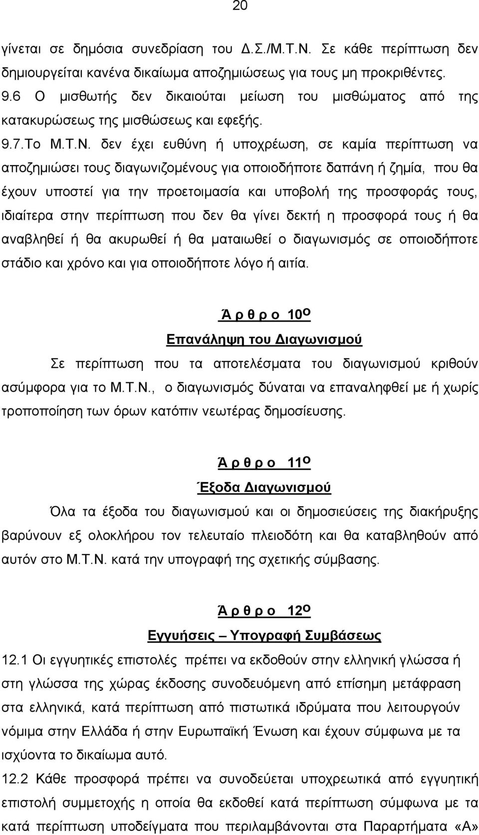 δεν έχει ευθύνη ή υποχρέωση, σε καμία περίπτωση να αποζημιώσει τους διαγωνιζομένους για οποιοδήποτε δαπάνη ή ζημία, που θα έχουν υποστεί για την προετοιμασία και υποβολή της προσφοράς τους, ιδιαίτερα