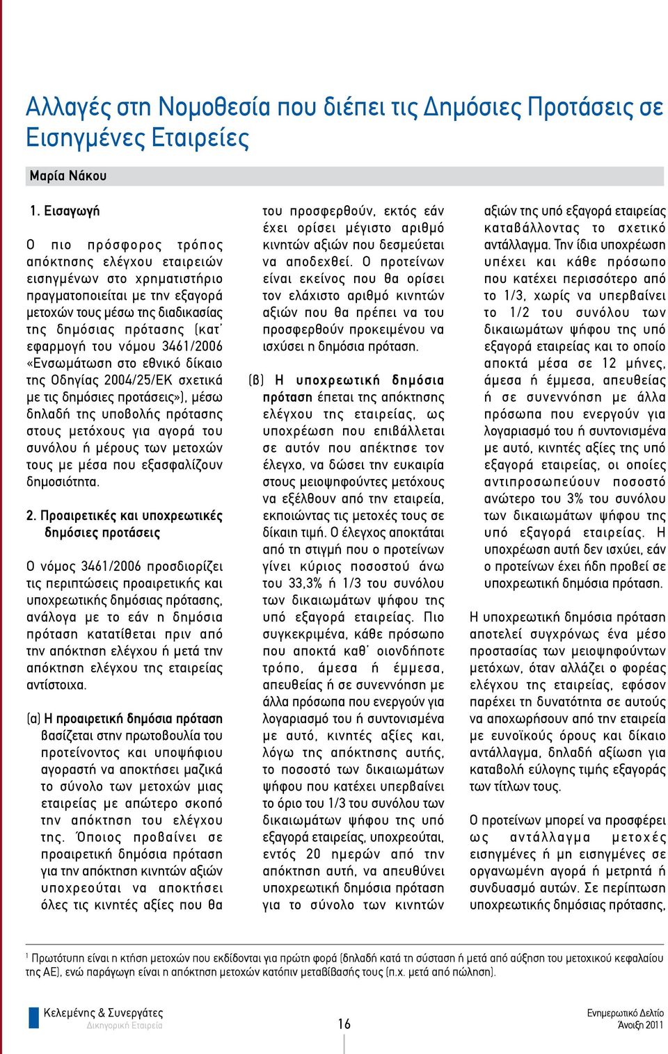 νόμου 3461/2006 «Ενσωμάτωση στο εθνικό δίκαιο της Οδηγίας 2004/25/ΕΚ σχετικά με τις δημόσιες προτάσεις»), μέσω δηλαδή της υποβολής πρότασης στους μετόχους για αγορά του συνόλου ή μέρους των μετοχών