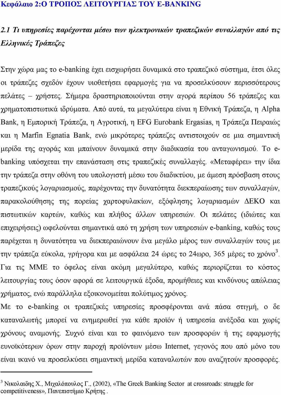 σχεδόν έχουν υιοθετήσει εφαρμογές για να προσελκύσουν περισσότερους πελάτες - χρήστες. Σήμερα δραστηριοποιούνται στην αγορά περίπου 56 τράπεζες και χρηματοπιστωτικά ιδρύματα.