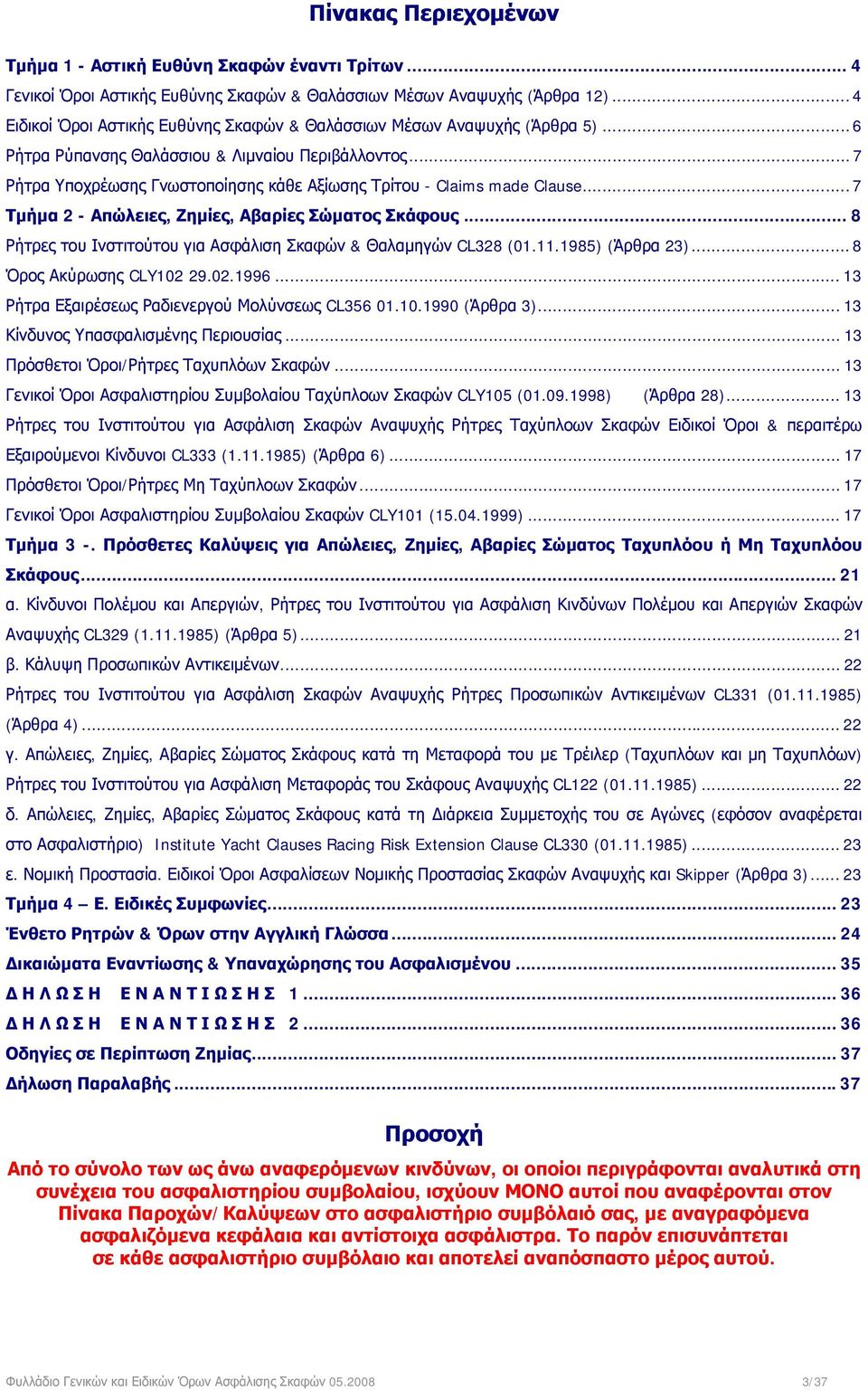 .. 7 Ρήτρα Υποχρέωσης Γνωστοποίησης κάθε Αξίωσης Τρίτου - Claims made Clause... 7 Τμήμα 2 - Απώλειες, Ζημίες, Αβαρίες Σώματος Σκάφους.