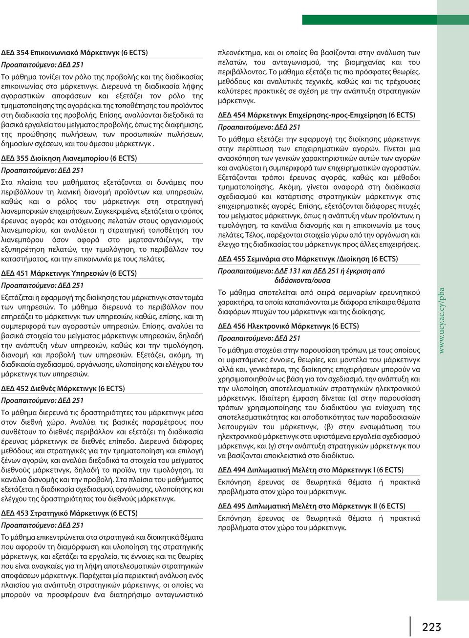 Επίσης, αναλύονται διεξοδικά τα βασικά εργαλεία του μείγματος προβολής, όπως της διαφήμισης, της προώθησης πωλήσεων, των προσωπικών πωλήσεων, δημοσίων σχέσεων, και του άμεσου μάρκετινγκ.