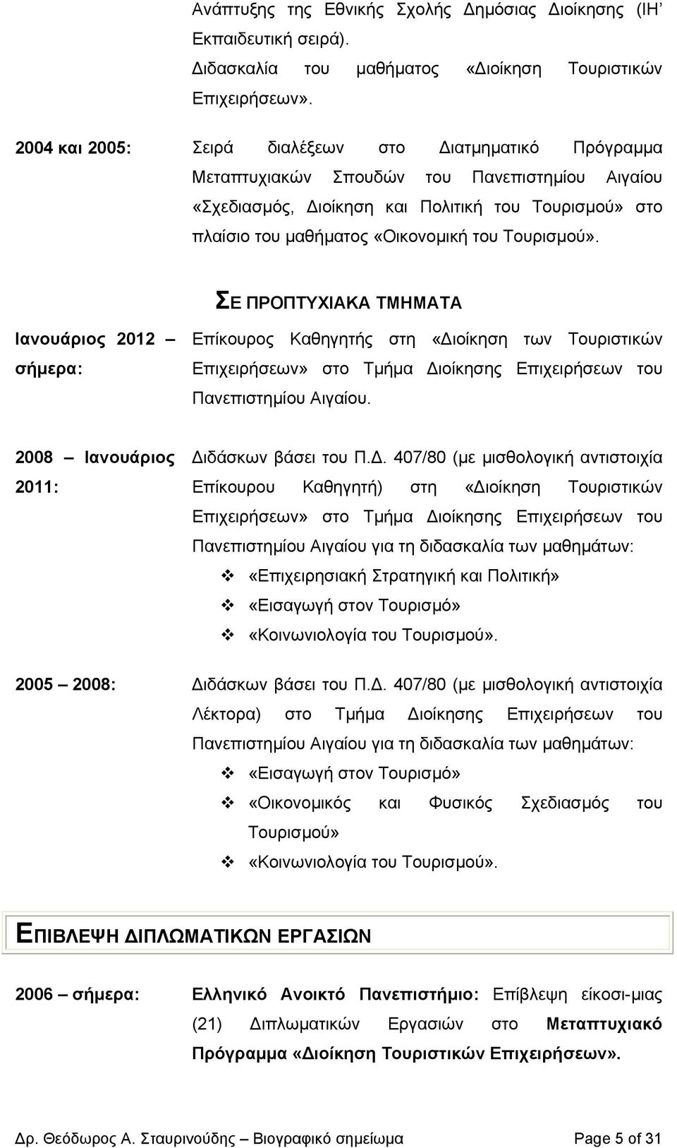 Τουρισµού». ΣΕ ΠΡΟΠΤΥΧΙΑΚΑ ΤΜΗΜΑΤΑ Ιανουάριος 2012 σήµερα: Επίκουρος Καθηγητής στη «ιοίκηση των Τουριστικών Επιχειρήσεων» στο Τµήµα ιοίκησης Επιχειρήσεων του Πανεπιστηµίου Αιγαίου.