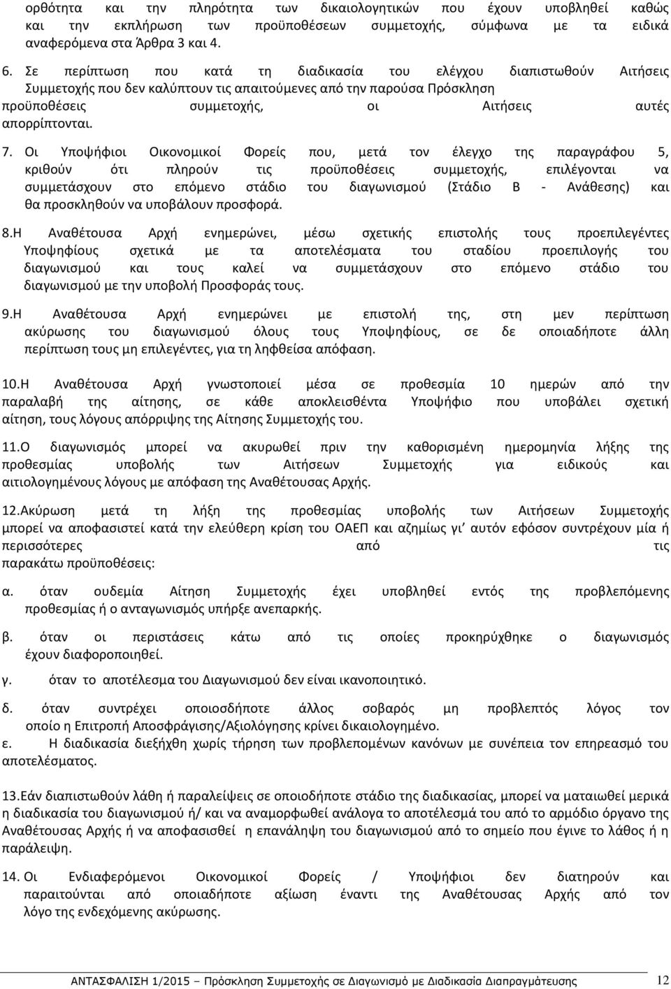 7. Οι Υποψήφιοι Οικονομικοί Φορείς που, μετά τον έλεγχο της παραγράφου 5, κριθούν ότι πληρούν τις προϋποθέσεις συμμετοχής, επιλέγονται να συμμετάσχουν στο επόμενο στάδιο του διαγωνισμού (Στάδιο Β -