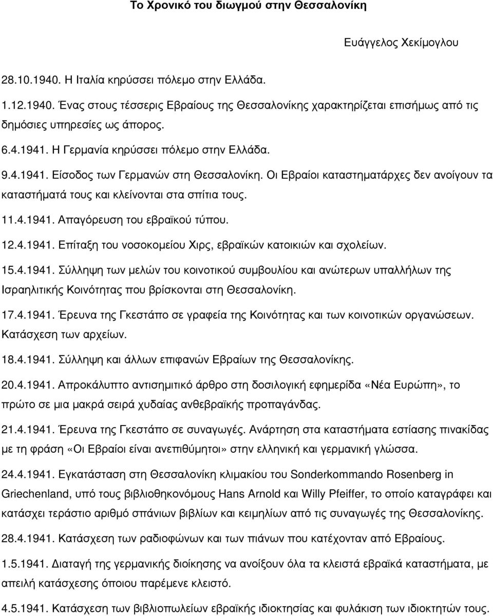 12.4.1941. Επίταξη του νοσοκοµείου Χιρς, εβραϊκών κατοικιών και σχολείων. 15.4.1941. Σύλληψη των µελών του κοινοτικού συµβουλίου και ανώτερων υπαλλήλων της Ισραηλιτικής Κοινότητας που βρίσκονται στη Θεσσαλονίκη.