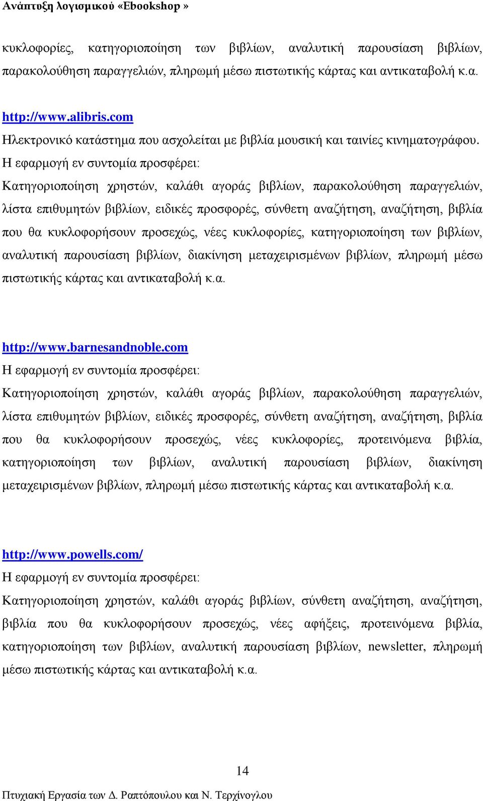 Η εφαρμογή εν συντομία προσφέρει: Κατηγοριοποίηση χρηστών, καλάθι αγοράς βιβλίων, παρακολούθηση παραγγελιών, λίστα επιθυμητών βιβλίων, ειδικές προσφορές, σύνθετη αναζήτηση, αναζήτηση, βιβλία που θα