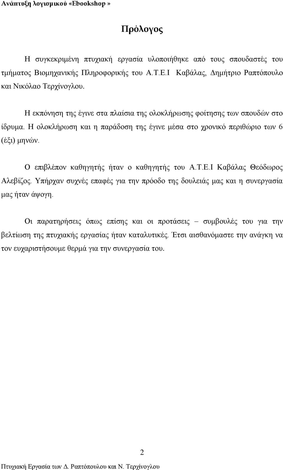 Ο επιβλέπον καθηγητής ήταν ο καθηγητής του Α.Τ.Ε.Ι Καβάλας Θεόδωρος Αλεβίζος. Υπήρχαν συχνές επαφές για την πρόοδο της δουλειάς μας και η συνεργασία μας ήταν άψογη.