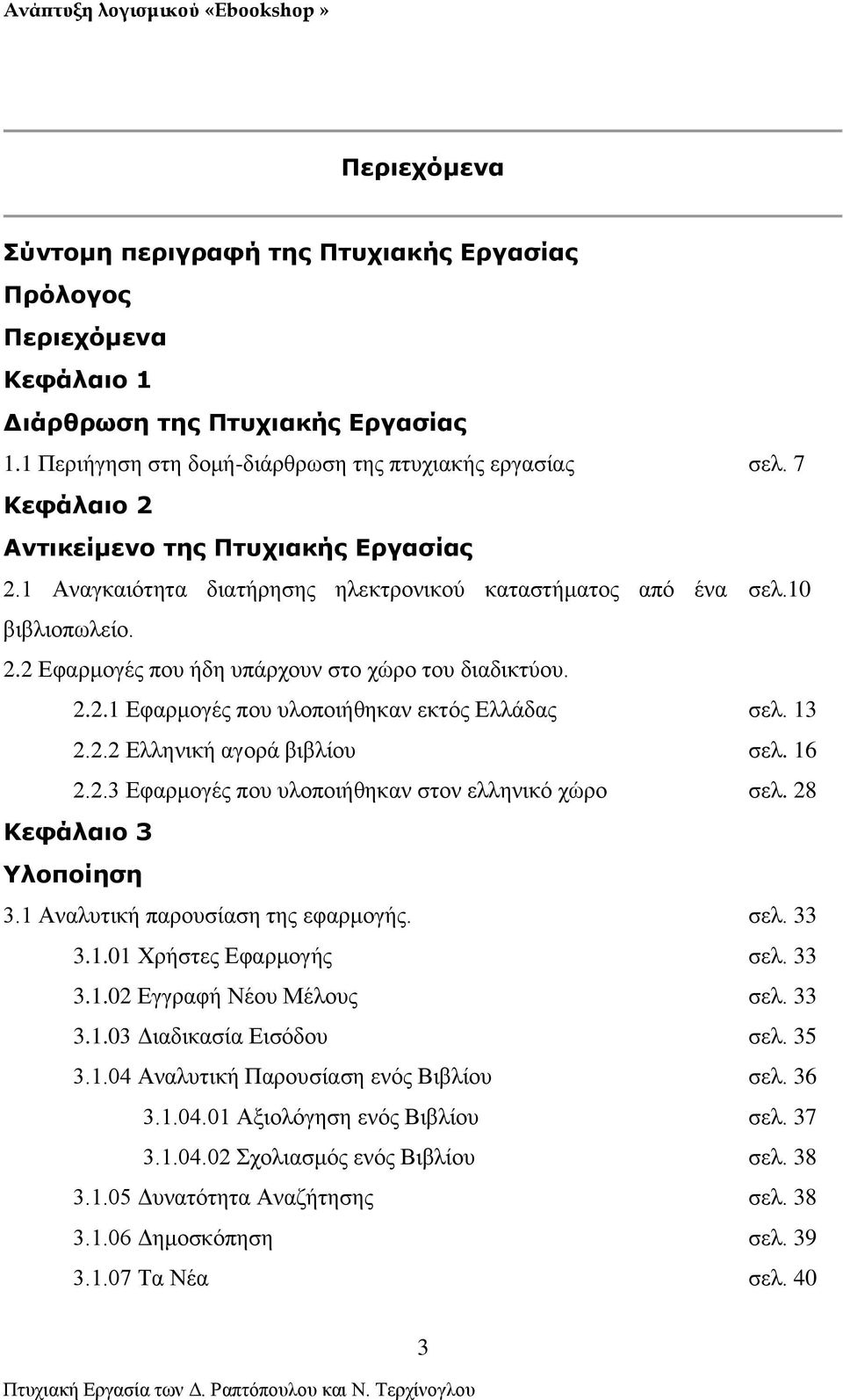 13 2.2.2 Ελληνική αγορά βιβλίου σελ. 16 2.2.3 Εφαρμογές που υλοποιήθηκαν στον ελληνικό χώρο σελ. 28 Κεφάλαιο 3 Υλοποίηση 3.1 Αναλυτική παρουσίαση της εφαρμογής. σελ. 33 3.1.01 Χρήστες Εφαρμογής σελ.