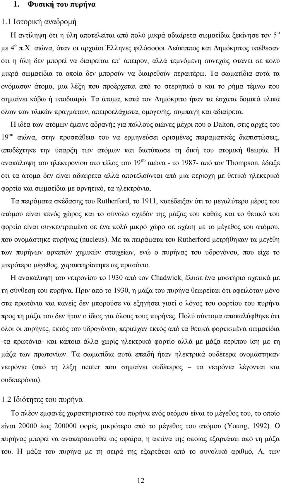 διαιρεθούν περαιτέρω. Τα σωματίδια αυτά τα ονόμασαν άτομα, μια λέξη που προέρχεται από το στερητικό α και το ρήμα τέμνω που σημαίνει κόβω ή υποδιαιρώ.