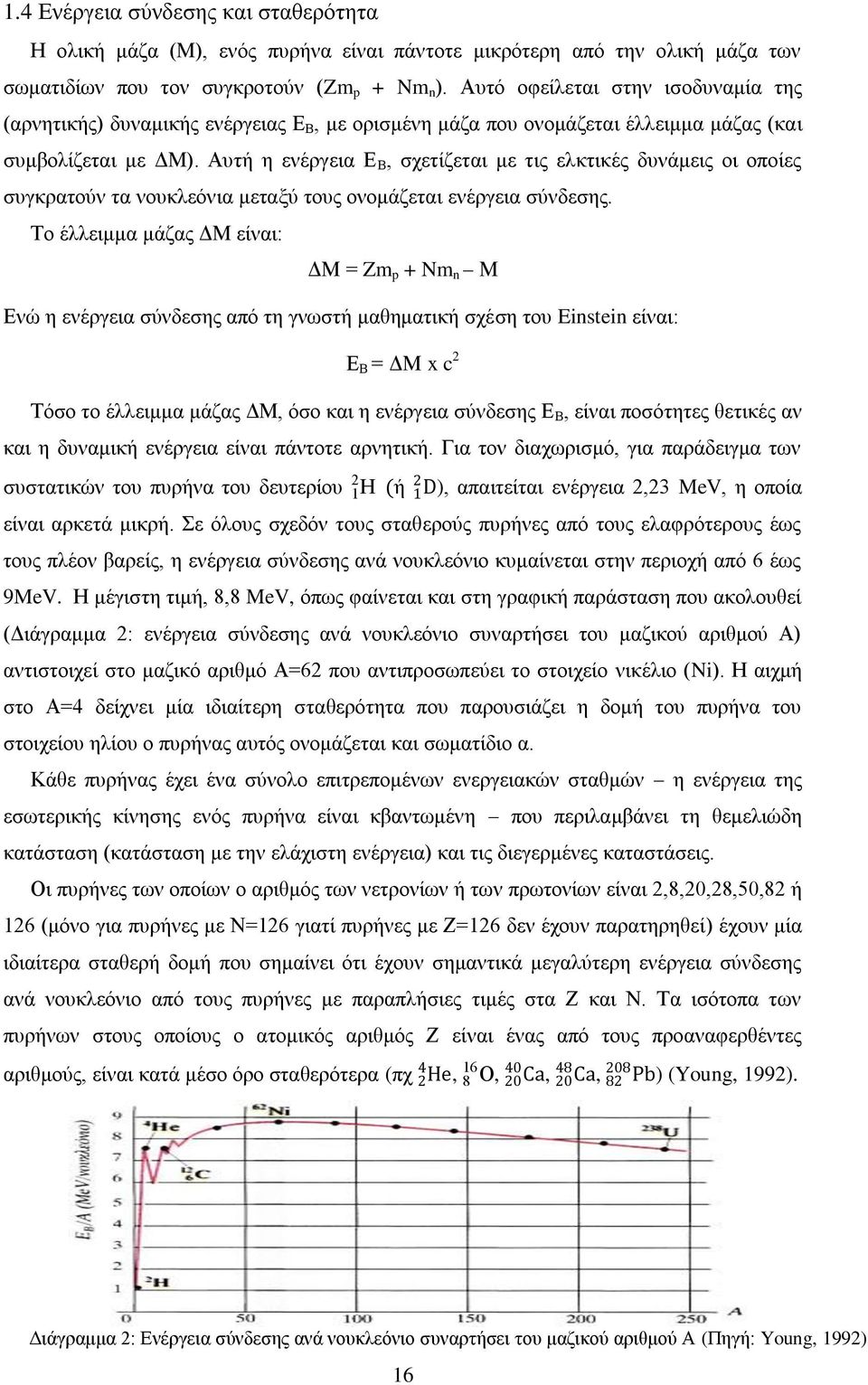 Αυτή η ενέργεια Ε Β, σχετίζεται με τις ελκτικές δυνάμεις οι οποίες συγκρατούν τα νουκλεόνια μεταξύ τους ονομάζεται ενέργεια σύνδεσης.