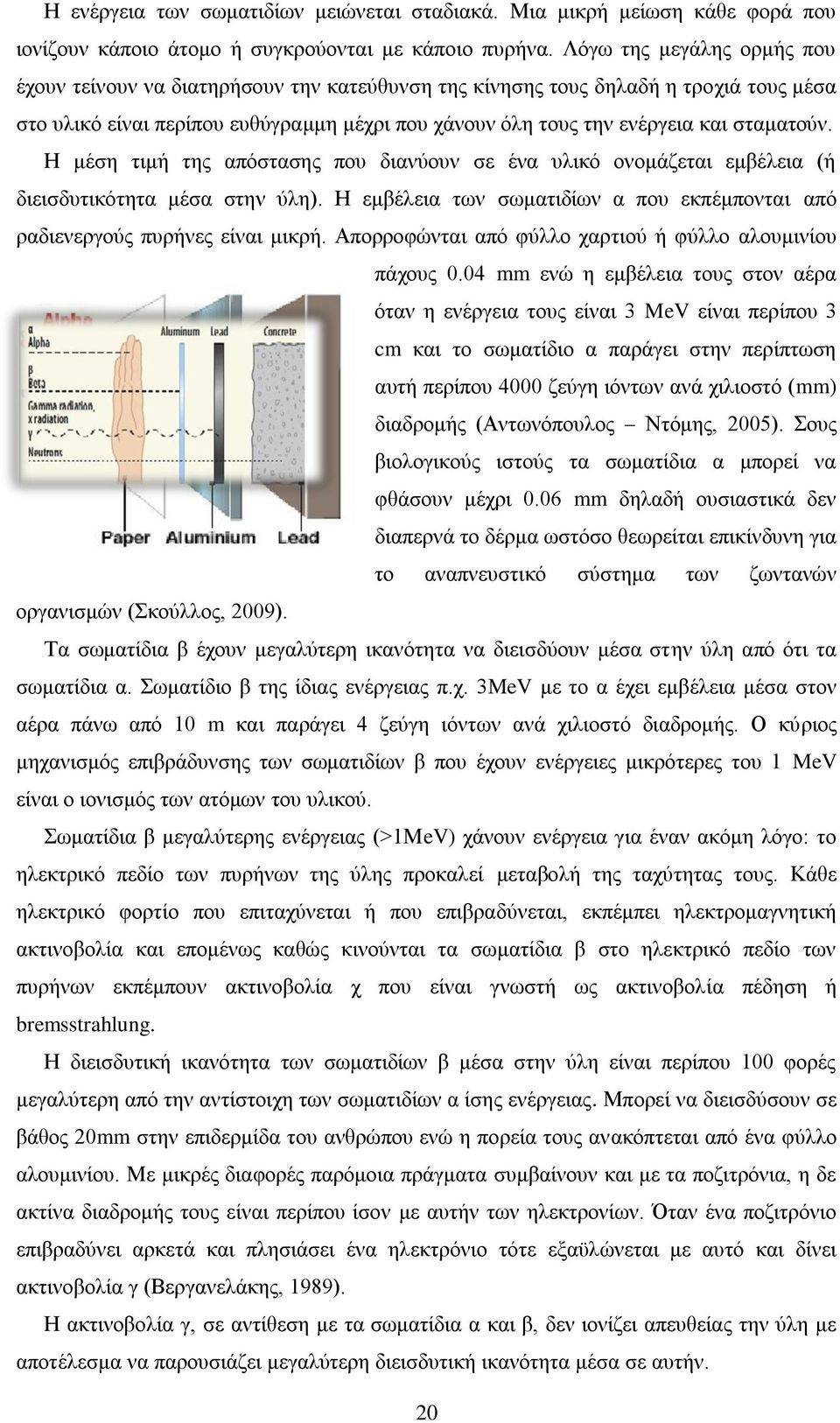 σταματούν. Η μέση τιμή της απόστασης που διανύουν σε ένα υλικό ονομάζεται εμβέλεια (ή διεισδυτικότητα μέσα στην ύλη). Η εμβέλεια των σωματιδίων α που εκπέμπονται από ραδιενεργούς πυρήνες είναι μικρή.