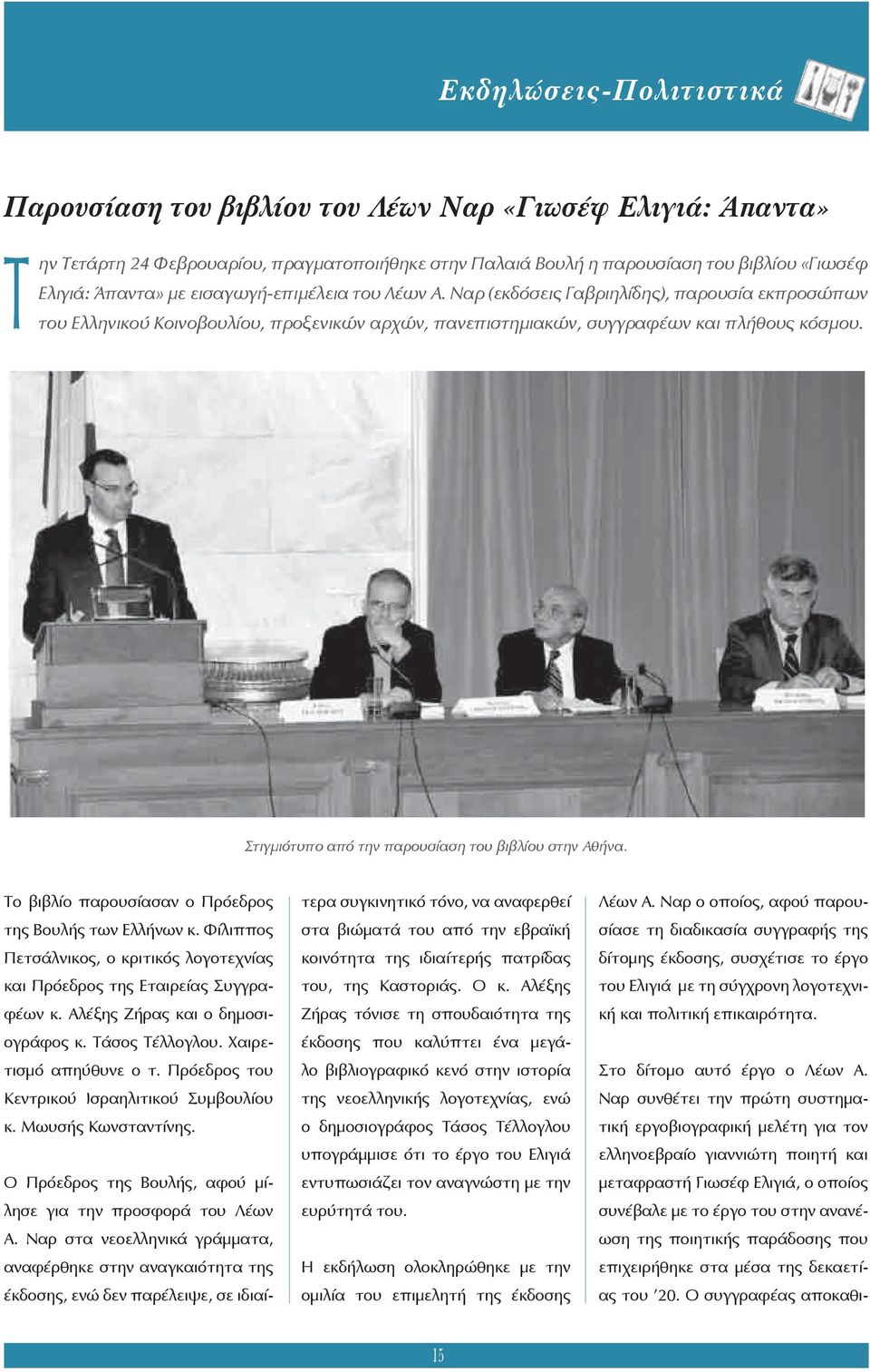 Στιγμιότυπο από την παρουσίαση του βιβλίου στην Αθήνα. Το βιβλίο παρουσίασαν ο Πρόεδρος της Βουλής των Ελλήνων κ. Φίλιππος Πετσάλνικος, ο κριτικός λογοτεχνίας και Πρόεδρος της Εταιρείας Συγγραφέων κ.