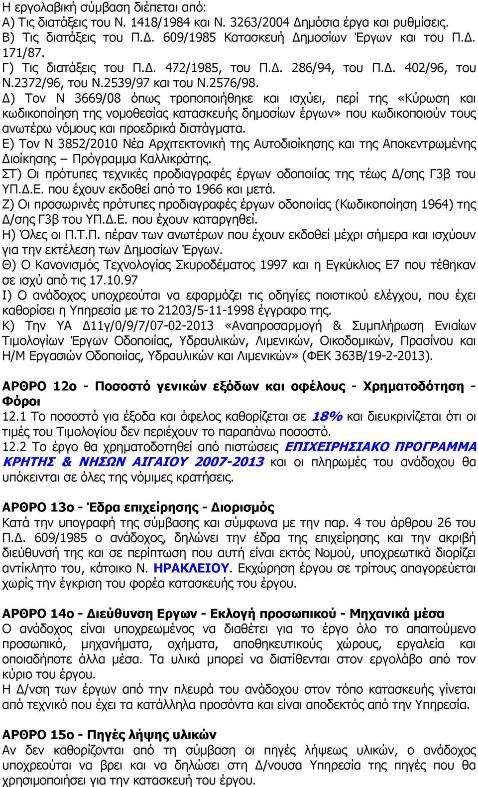 Δ) Τον Ν 3669/08 όπως τροποποιήθηκε και ισχύει, περί της «Κύρωση και κωδικοποίηση της νομοθεσίας κατασκευής δημοσίων έργων» που κωδικοποιούν τους ανωτέρω νόμους και προεδρικά διατάγματα.