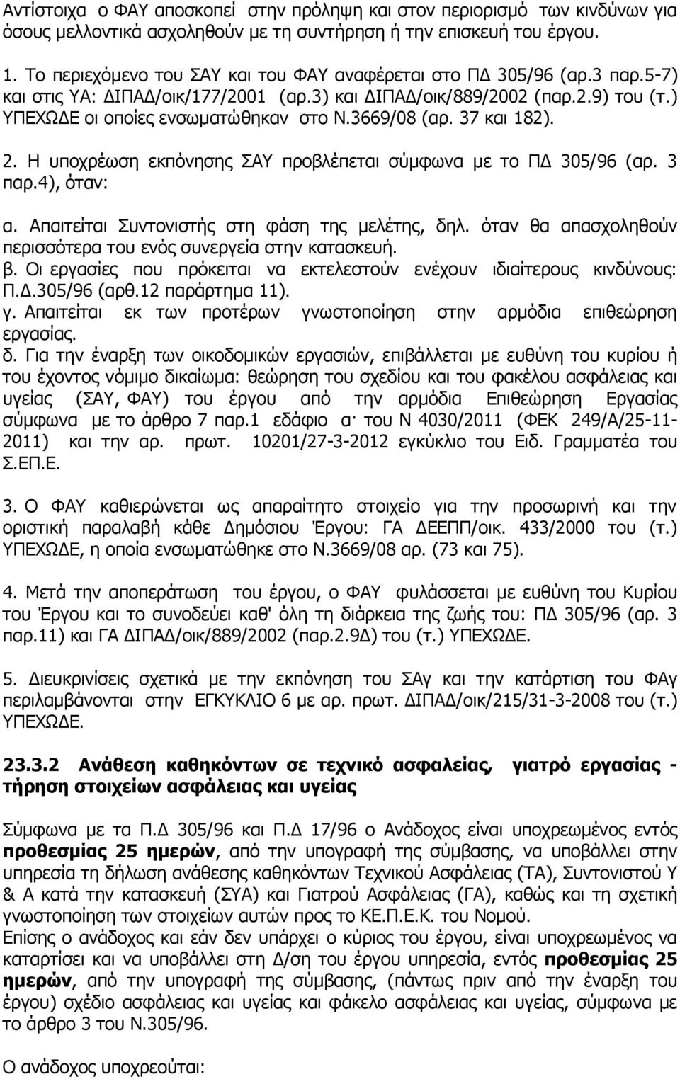 3669/08 (αρ. 37 και 182). 2. Η υποχρέωση εκπόνησης ΣΑΥ προβλέπεται σύμφωνα με το ΠΔ 305/96 (αρ. 3 παρ.4), όταν: α. Απαιτείται Συντονιστής στη φάση της μελέτης, δηλ.