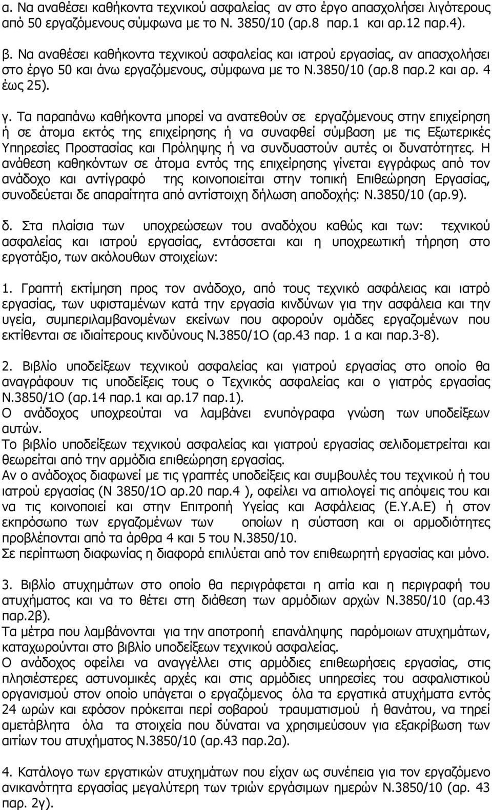 Τα παραπάνω καθήκοντα μπορεί να ανατεθούν σε εργαζόμενους στην επιχείρηση ή σε άτομα εκτός της επιχείρησης ή να συναφθεί σύμβαση με τις Εξωτερικές Υπηρεσίες Προστασίας και Πρόληψης ή να συνδυαστούν