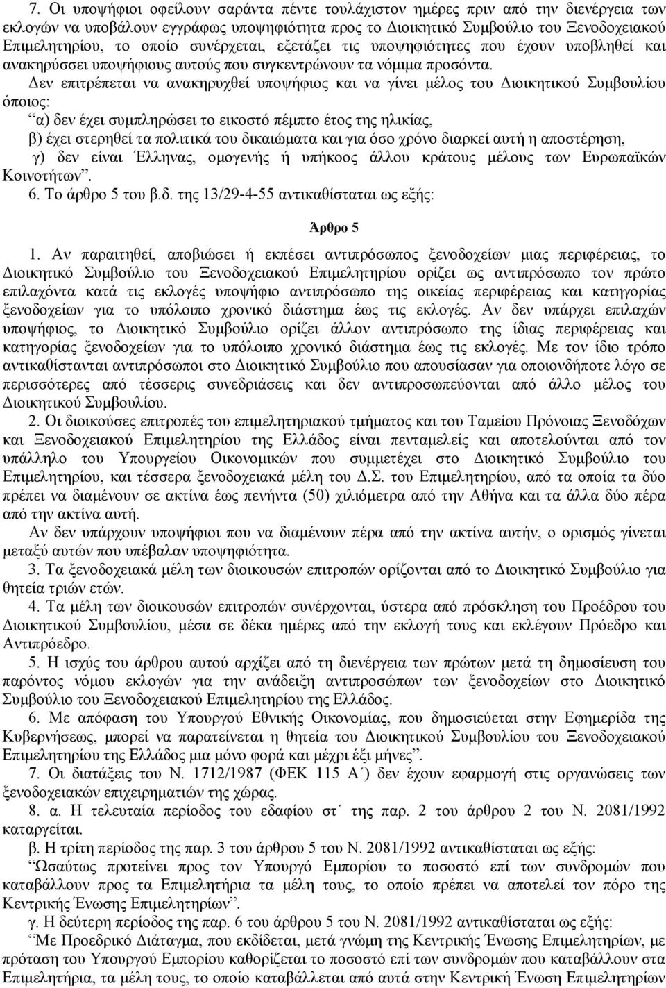 Δεν επιτρέπεται να ανακηρυχθεί υποψήφιος και να γίνει μέλος του Διοικητικού Συμβουλίου όποιος: α) δεν έχει συμπληρώσει το εικοστό πέμπτο έτος της ηλικίας, β) έχει στερηθεί τα πολιτικά του δικαιώματα