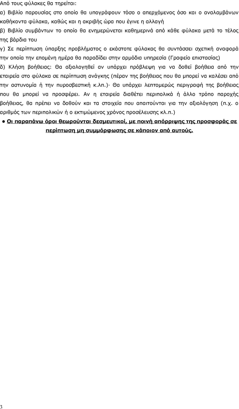 παραδίδει στην αρμόδια υπηρεσία (Γραφείο επιστασίας) δ) Κλήση βοήθειας: Θα αξιολογηθεί αν υπάρχει πρόβλεψη για να δοθεί βοήθεια από την εταιρεία στο φύλακα σε περίπτωση ανάγκης (πέραν της βοήθειας