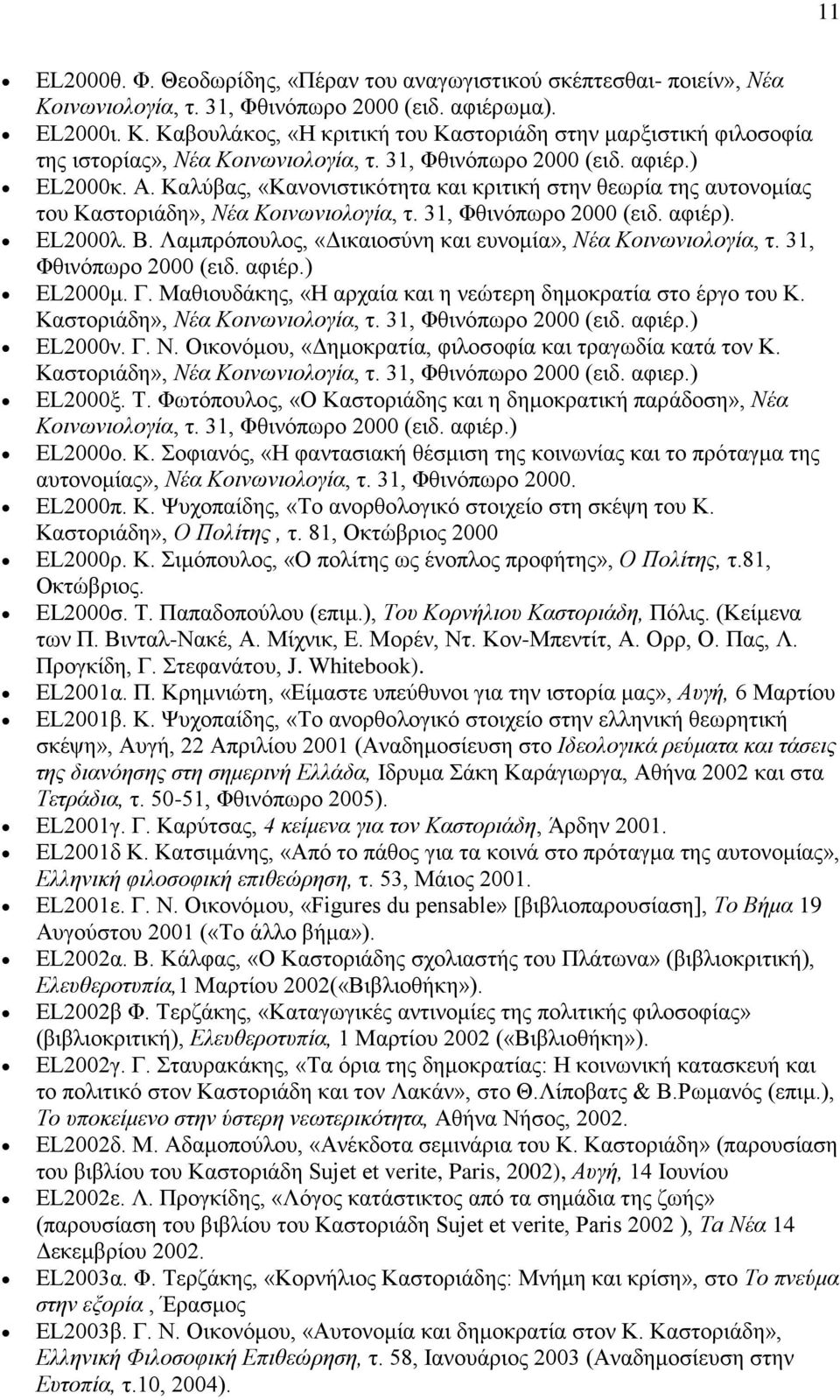 Λαμπρόπουλος, «Δικαιοσύνη και ευνομία», Νέα Κοινωνιολογία, τ. 31, Φθινόπωρο 2000 (ειδ. αφιέρ.) EL2000μ. Γ. Μαθιουδάκης, «Η αρχαία και η νεώτερη δημοκρατία στο έργο του Κ.