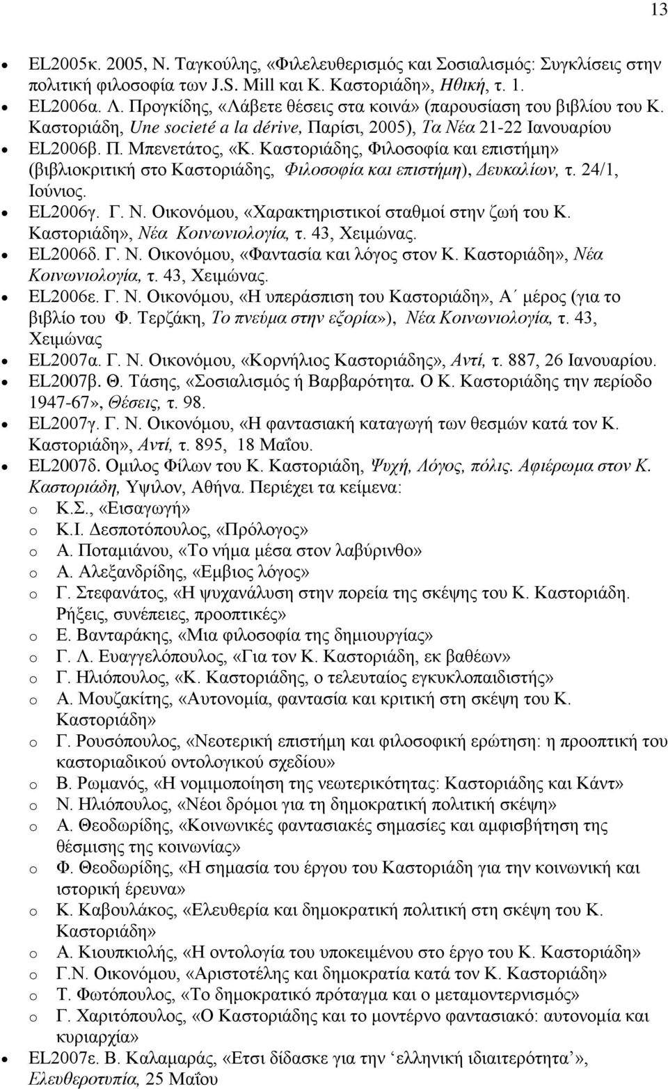 Καστοριάδης, Φιλοσοφία και επιστήμη» (βιβλιοκριτική στο Καστοριάδης, Φιλοσοφία και επιστήμη), Δευκαλίων, τ. 24/1, Ιούνιος. EL2006γ. Γ. Ν. Οικονόμου, «Χαρακτηριστικοί σταθμοί στην ζωή του Κ.