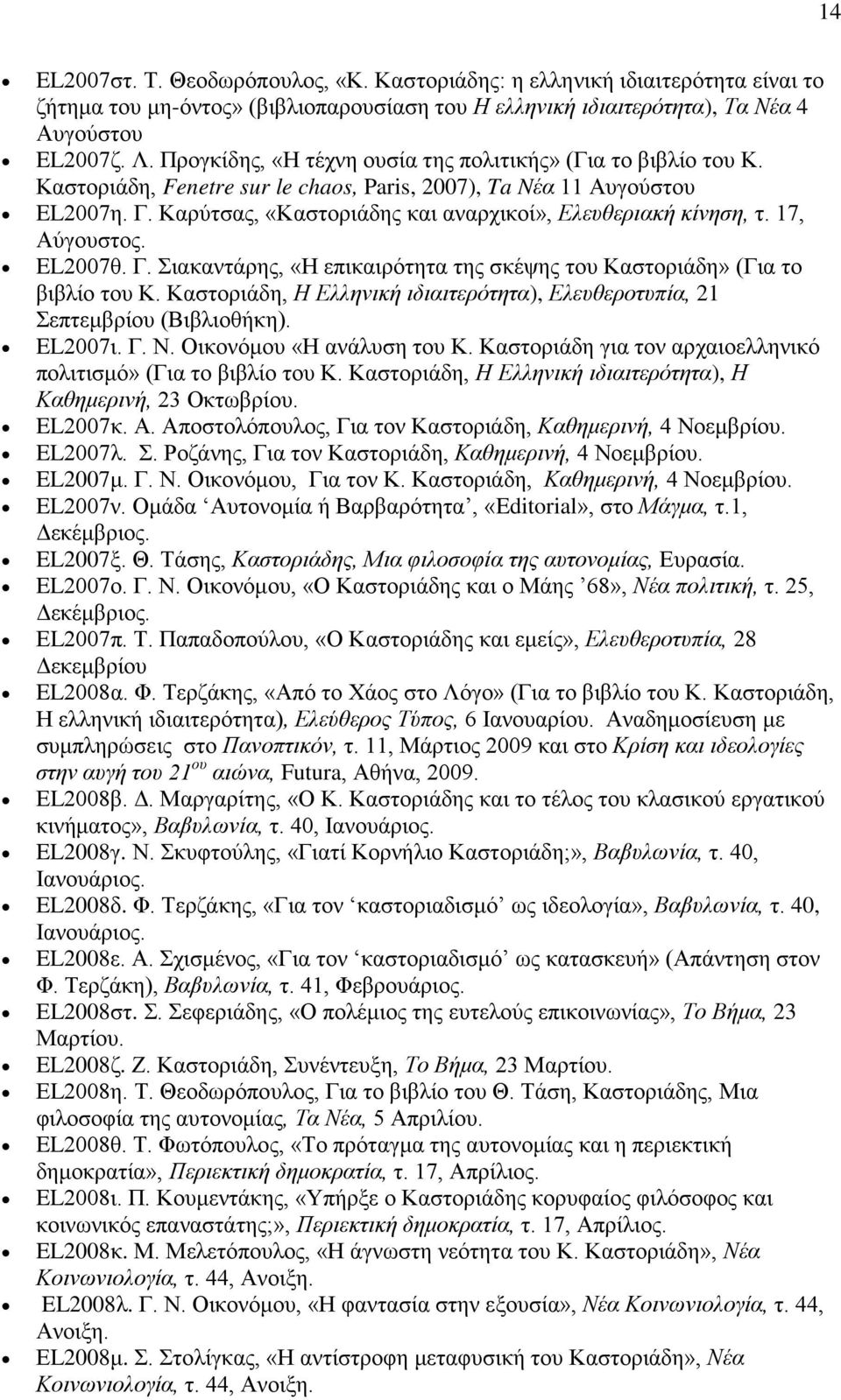 Καρύτσας, «Καστοριάδης και αναρχικοί», Ελευθεριακή κίνηση, τ. 17, Αύγουστος. EL2007θ. Γ. Σιακαντάρης, «Η επικαιρότητα της σκέψης του Καστοριάδη» (Για το βιβλίο του Κ.