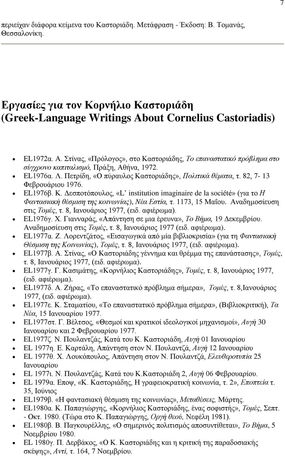 82, 7-13 Φεβρουάριου 1976. EL1976β. Κ. Δεσποτόπουλος, «L institution imaginaire de la société» (για το Η Φαντασιακή θέσμιση της κοινωνίας), Nέα Εστία, τ. 1173, 15 Μαΐου. Αναδημοσίευση στις Τομές, τ.