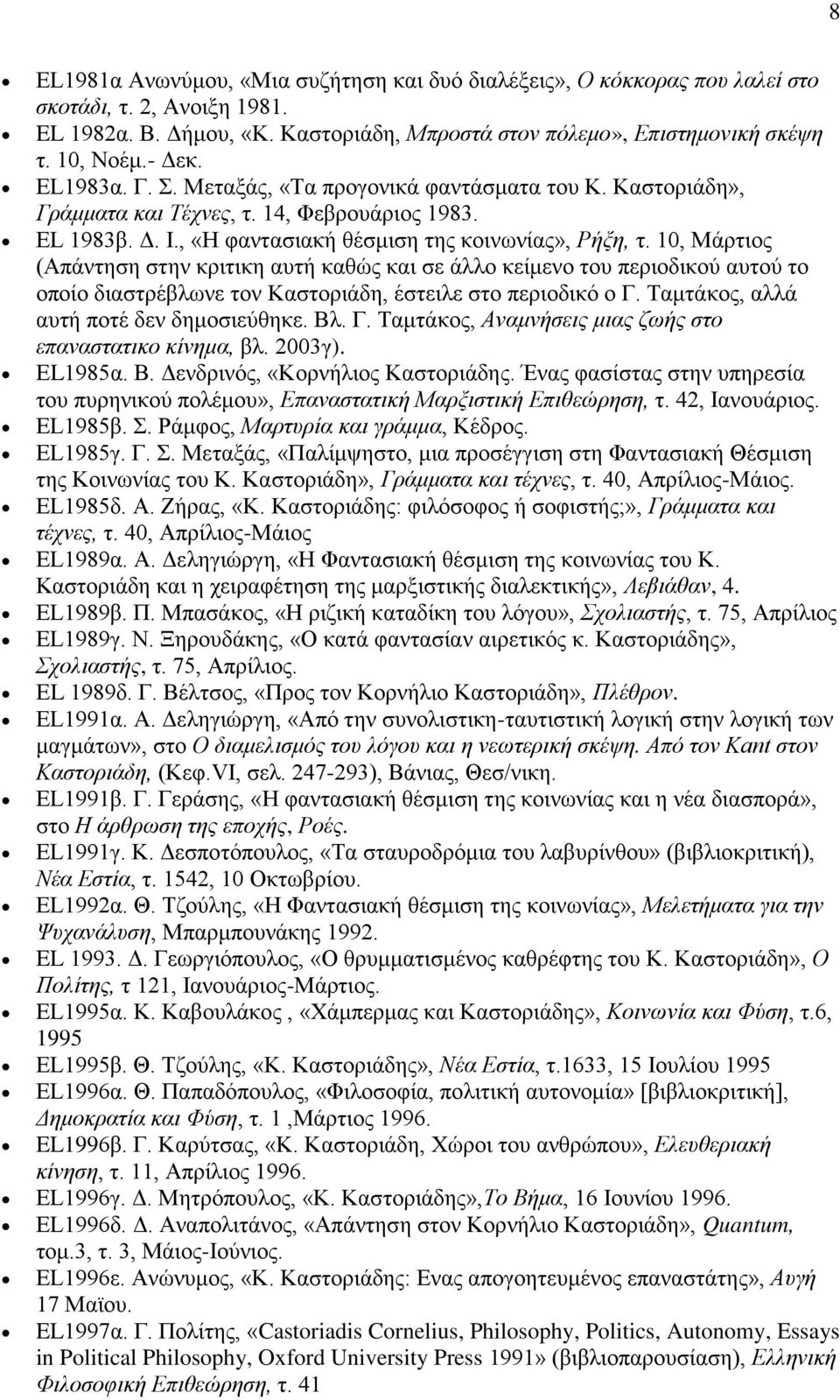 10, Μάρτιος (Απάντηση στην κριτικη αυτή καθώς και σε άλλο κείμενο του περιοδικού αυτού το οποίο διαστρέβλωνε τον Καστοριάδη, έστειλε στο περιοδικό ο Γ. Ταμτάκος, αλλά αυτή ποτέ δεν δημοσιεύθηκε. Βλ.