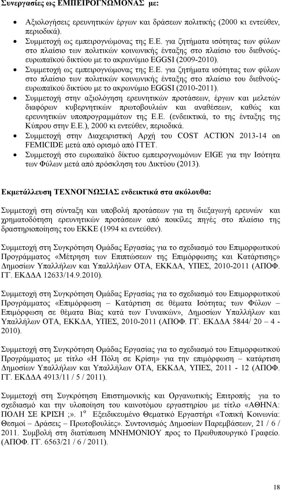 Συμμετοχή στην αξιολόγηση ερευνητικών προτάσεων, έργων και μελετών διαφόρων κυβερνητικών πρωτοβουλιών και αναθέσεων, καθώς και ερευνητικών υποπρογραμμάτων της Ε.