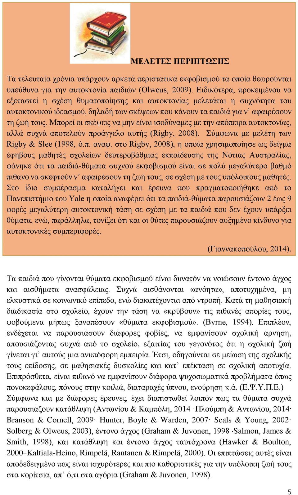 Μπορεί οι σκέψεις να μην είναι ισοδύναμες με την απόπειρα αυτοκτονίας, αλλά συχνά αποτελούν προάγγελο αυτής (Rigby, 2008). Σύμφωνα με μελέτη των Rigby & Slee (1998, ό.π. αναφ.