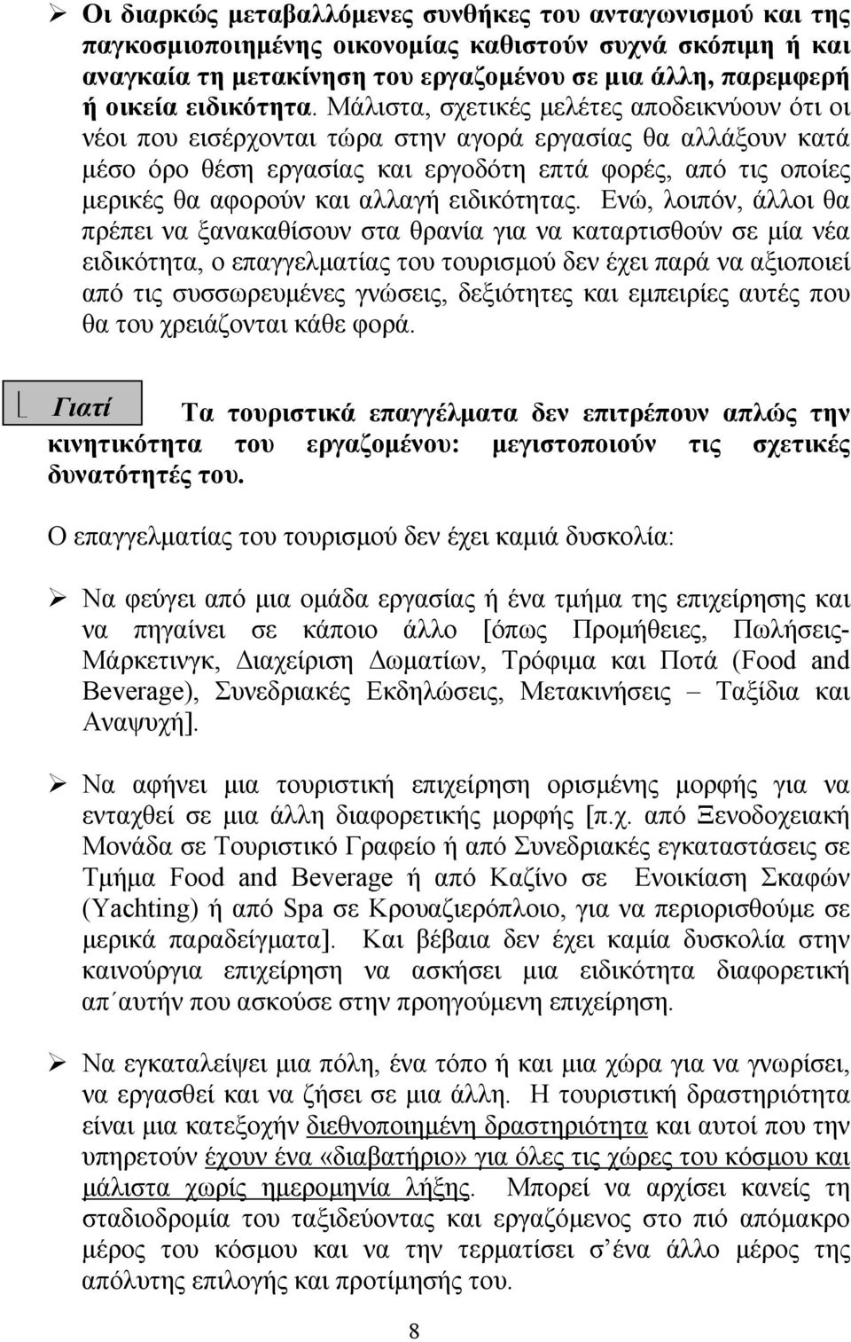 Μάλιστα, σχετικές μελέτες αποδεικνύουν ότι οι νέοι που εισέρχονται τώρα στην αγορά εργασίας θα αλλάξουν κατά μέσο όρο θέση εργασίας και εργοδότη επτά φορές, από τις οποίες μερικές θα αφορούν και