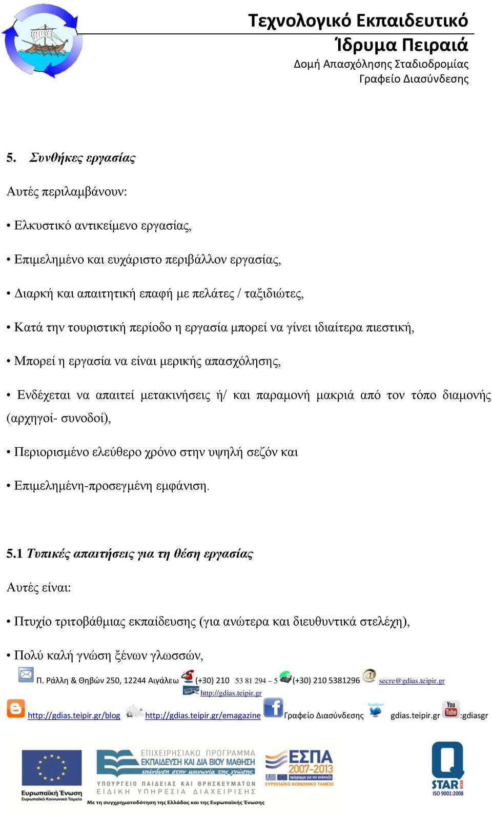 απαιτεί μετακινήσεις ή/ και παραμονή μακριά από τον τόπο διαμονής (αρχηγοί- συνοδοί), Περιορισμένο ελεύθερο χρόνο στην υψηλή σεζόν και Επιμελημένη-προσεγμένη