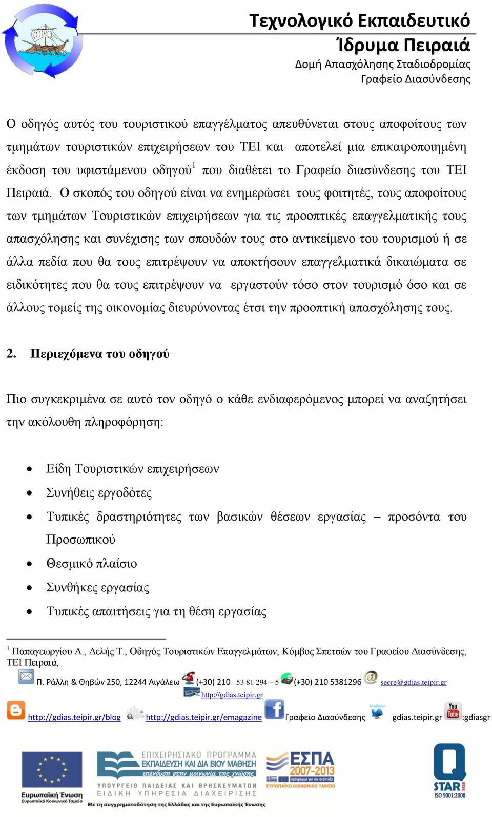 Ο σκοπός του οδηγού είναι να ενημερώσει τους φοιτητές, τους αποφοίτους των τμημάτων Τουριστικών επιχειρήσεων για τις προοπτικές επαγγελματικής τους απασχόλησης και συνέχισης των σπουδών τους στο