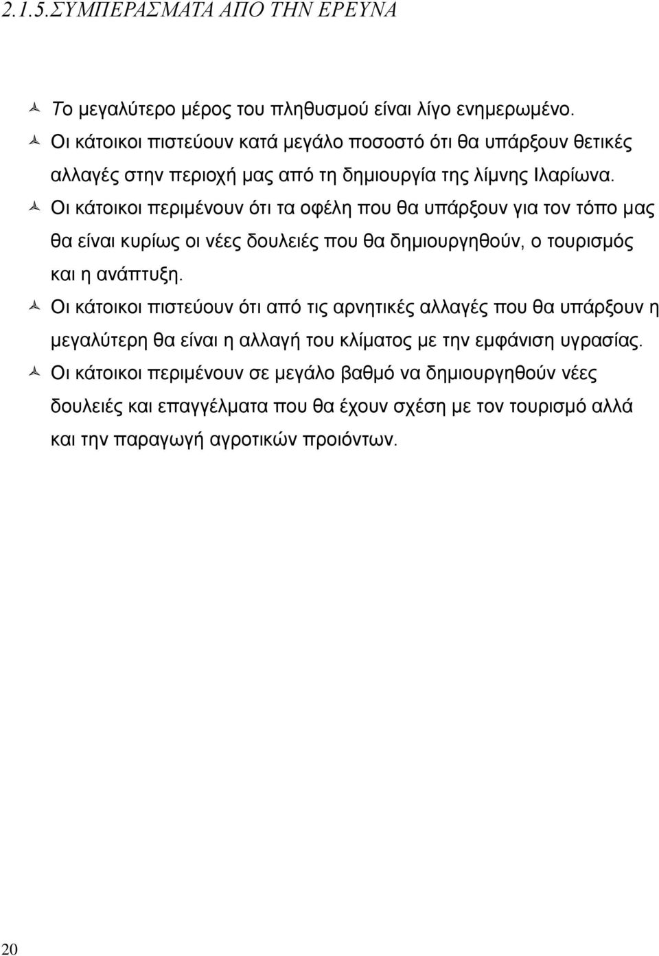 Οι κάτοικοι περιμένουν ότι τα οφέλη που θα υπάρξουν για τον τόπο μας θα είναι κυρίως οι νέες δουλειές που θα δημιουργηθούν, ο τουρισμός και η ανάπτυξη.