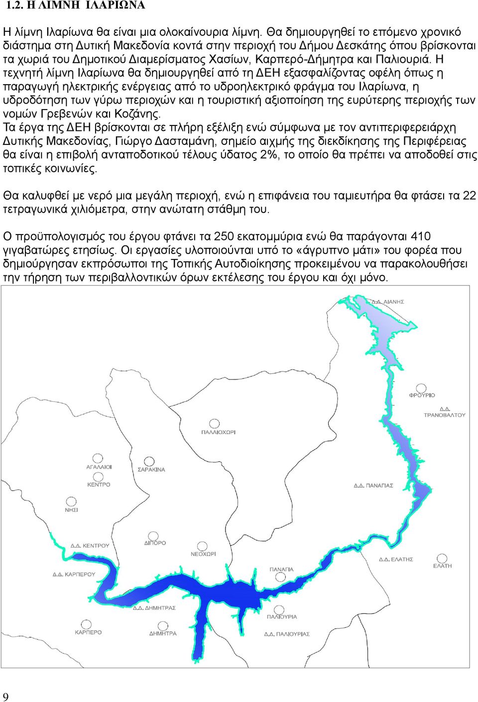 Η τεχνητή λίμνη Ιλαρίωνα θα δημιουργηθεί από τη ΔΕΗ εξασφαλίζοντας οφέλη όπως η παραγωγή ηλεκτρικής ενέργειας από το υδροηλεκτρικό φράγμα του Ιλαρίωνα, η υδροδότηση των γύρω περιοχών και η τουριστική