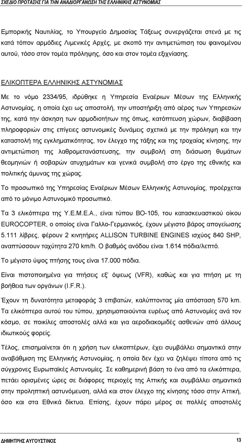 ΕΛΙΚΟΠΤΕΡΑ ΕΛΛΗΝΙΚΗΣ ΑΣΤΥΝΟΜΙΑΣ Με το νόμο 2334/95, ιδρύθηκε η Υπηρεσία Εναέριων Μέσων της Ελληνικής Αστυνομίας, η οποία έχει ως αποστολή, την υποστήριξη από αέρος των Υπηρεσιών της, κατά την άσκηση