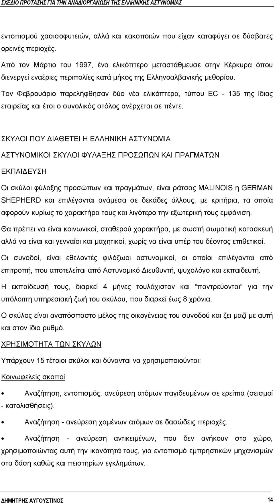 Τον Φεβρουάριο παρελήφθησαν δύο νέα ελικόπτερα, τύπου EC - 135 της ίδιας εταιρείας και έτσι ο συνολικός στόλος ανέρχεται σε πέντε.