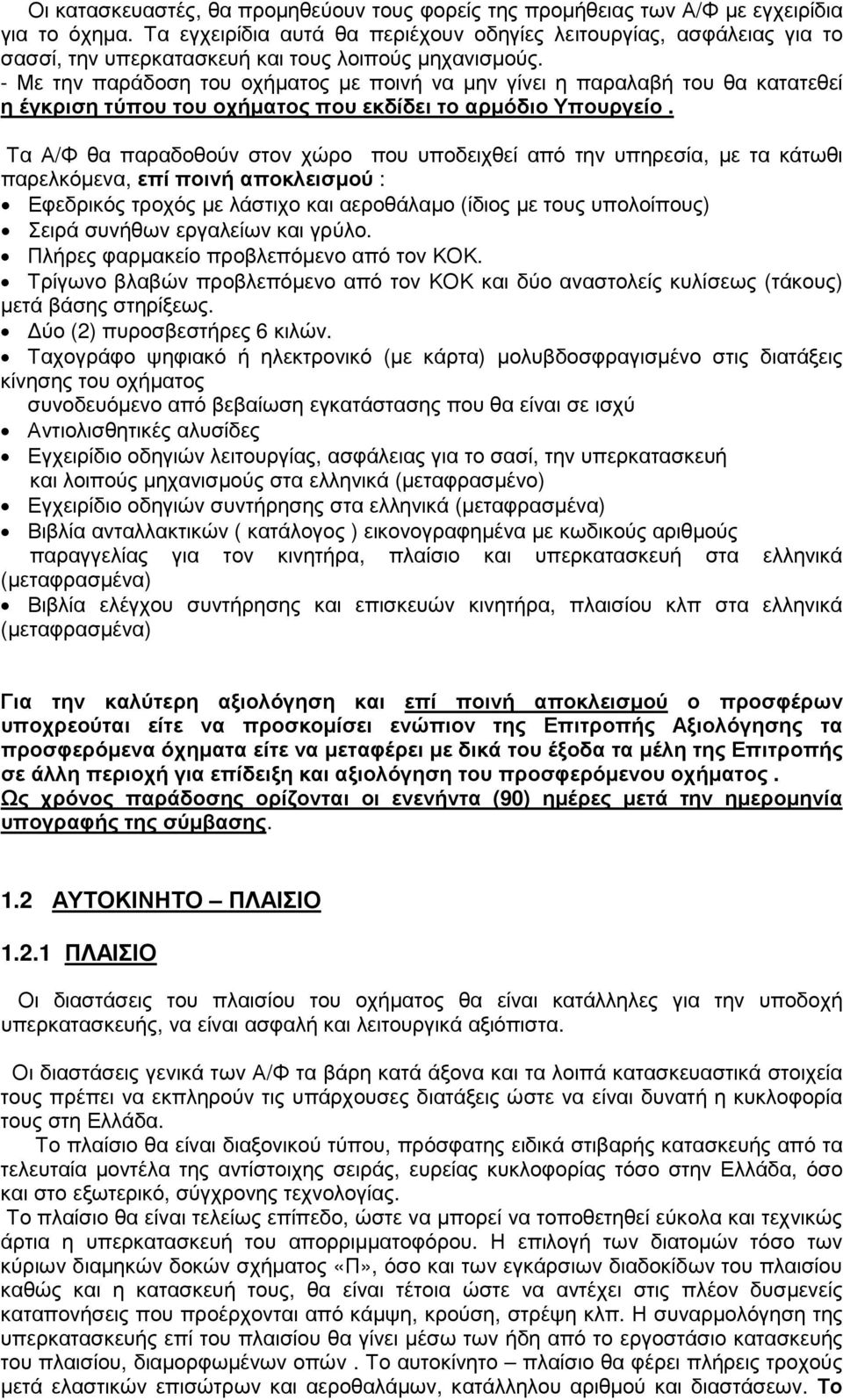 - Με την παράδοση του οχήµατος µε ποινή να µην γίνει η παραλαβή του θα κατατεθεί η έγκριση τύπου του οχήµατος που εκδίδει το αρµόδιο Υπουργείο.