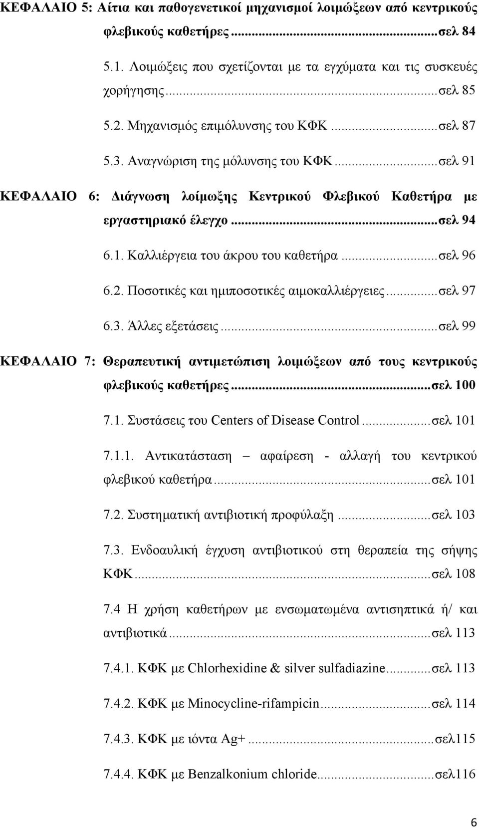 ..σελ 96 6.2. Ποσοτικές και ημιποσοτικές αιμοκαλλιέργειες...σελ 97 6.3. Άλλες εξετάσεις...σελ 99 ΚΕΦΑΛΑΙΟ 7: Θεραπευτική αντιμετώπιση λοιμώξεων από τους κεντρικούς φλεβικούς καθετήρες...σελ 10