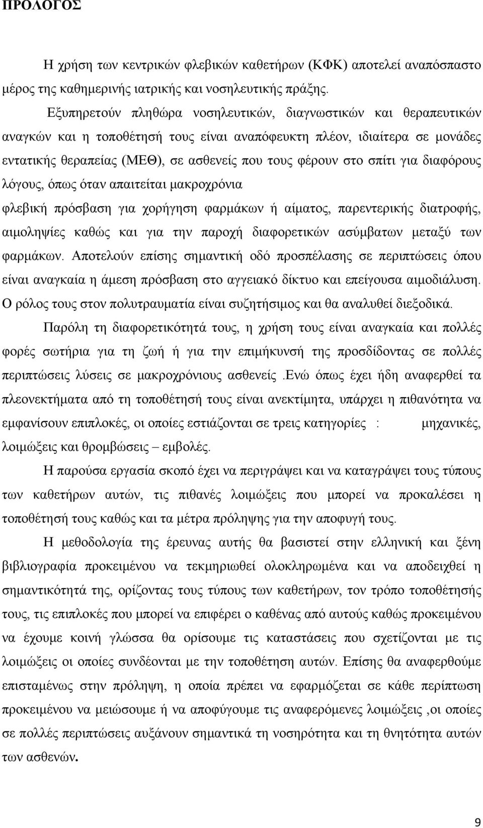 σπίτι για διαφόρους λόγους, όπως όταν απαιτείται μακροχρόνια φλεβική πρόσβαση για χορήγηση φαρμάκων ή αίματος, παρεντερικής διατροφής, αιμοληψίες καθώς και για την παροχή διαφορετικών ασύμβατων